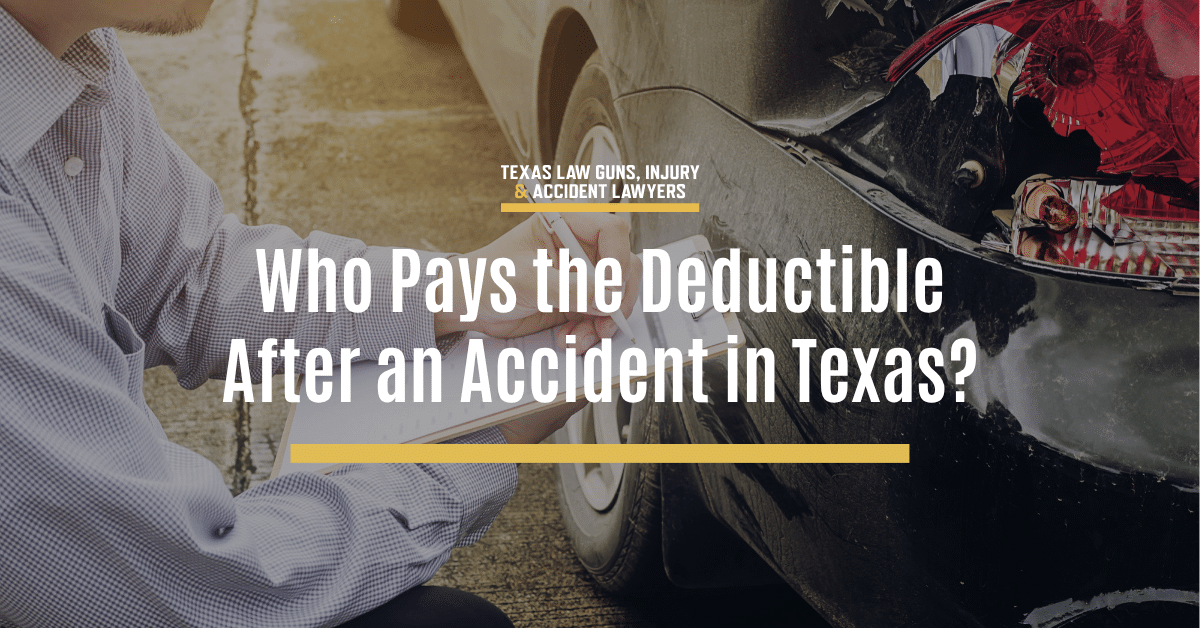 Who Pays the Deductible After an Accident in Texas? | Texas Law Guns, Injury & Accident Lawyers