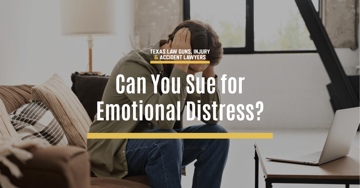 Can You Sue for Emotional Distress? | Texas Law Guns, Injury and Accident Lawyers