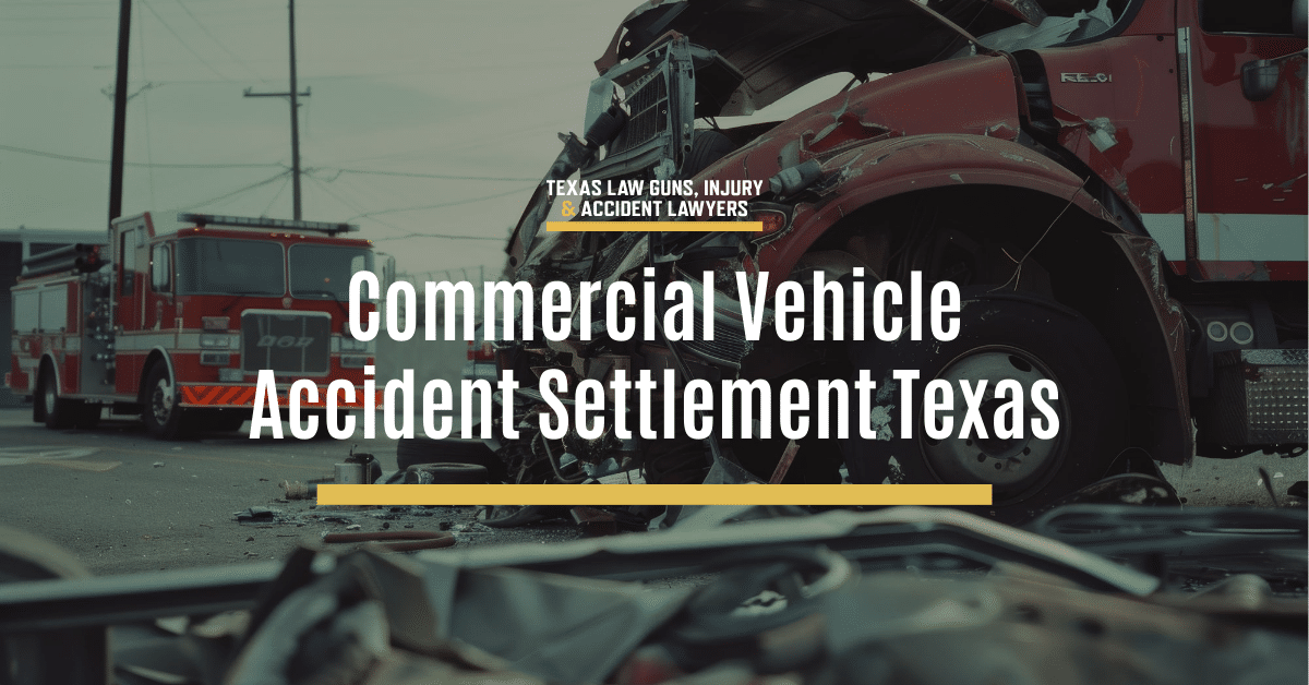 Commercial Vehicle Accident Settlement Texas | Texas Law Guns, Injury and Accident Lawyers